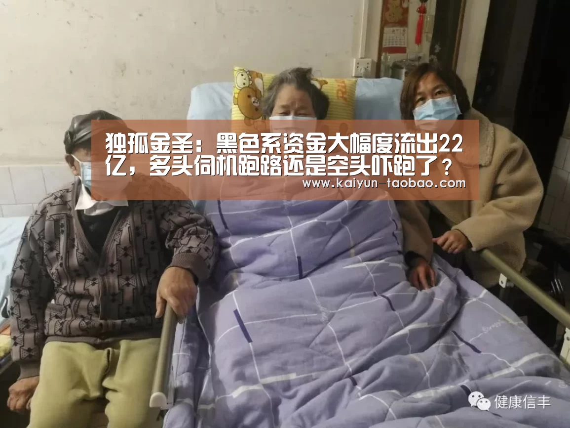 独孤金圣:黑色系资金大幅度流出22亿,多头伺机跑路还是空头吓跑了?:开云体育(图3) 开云官网